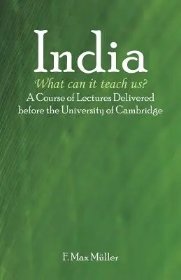 L'Inde : Qu'est-ce qu'elle peut nous apprendre ? A Course of Lectures Delivered before the University Of Cambridge (Cours de conférences prononcées devant l'Université de Cambridge) - India: What can it teach us?: A Course of Lectures Delivered before the University Of Cambridge