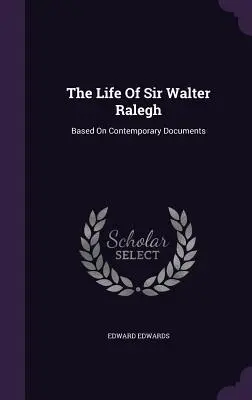 La vie de Sir Walter Ralegh : Basée sur des documents contemporains - The Life Of Sir Walter Ralegh: Based On Contemporary Documents