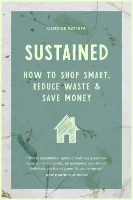 Soutenu : Créer une maison durable grâce à de petits changements, des habitudes économiques et des solutions naturelles (la maison écologique) - Sustained: Creating a Sustainable House Through Small Changes, Money-Saving Habits, and Natural Solutions (the Eco-Friendly Home)