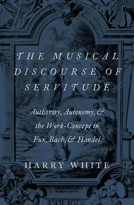 Le discours musical de la servitude : Autorité, autonomie et concept de travail chez Fux, Bach et Haendel - The Musical Discourse of Servitude: Authority, Autonomy, and the Work-Concept in Fux, Bach and Handel