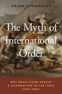 Le mythe de l'ordre international : Pourquoi les États faibles persistent et les alternatives à l'État disparaissent - The Myth of International Order: Why Weak States Persist and Alternatives to the State Fade Away