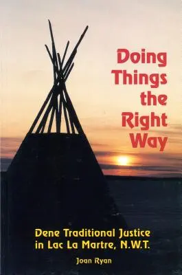 Faire les choses de la bonne façon : La justice traditionnelle des Dénés au Lac La Martre, Nwt - Doing Things the Right Way: Dene Traditional Justice in Lac La Martre, Nwt