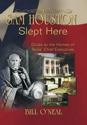 Sam Houston a dormi ici : Les maisons des chefs d'entreprise du Texas - Sam Houston Slept Here: Homes of the Chief Executives of Texas