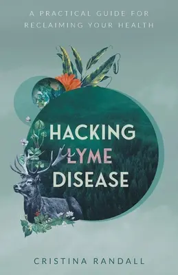 Le piratage de la maladie de Lyme : Un guide pratique pour retrouver la santé - Hacking Lyme Disease: A Practical Guide for Reclaiming Your Health