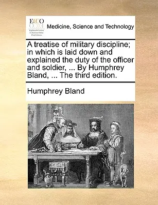 Un traité de discipline militaire, dans lequel sont exposés et expliqués les devoirs de l'officier et du soldat, ... par Humphrey Bland, ... la troisième édition. - A Treatise of Military Discipline; In Which Is Laid Down and Explained the Duty of the Officer and Soldier, ... by Humphrey Bland, ... the Third Editi