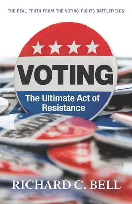 Le vote : L'ultime acte de résistance : La vraie vérité des champs de bataille du droit de vote - Voting: The Ultimate Act of Resistance: The Real Truth from the Voting Rights Battlefields