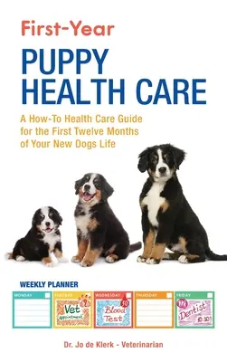 First-Year Puppy Health Care : Un guide pratique des soins de santé pour les douze premiers mois de la vie de votre nouveau chien - First-Year Puppy Health Care: A How-To Health Care Guide to for the First Twelve Months of Your New Dogs Life