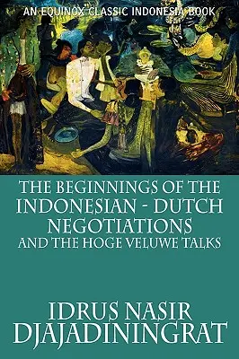 Les débuts des négociations entre l'Indonésie et les Pays-Bas et les pourparlers de Hoge Veluwe - The Beginnings of the Indonesian-Dutch Negotiations and the Hoge Veluwe Talks