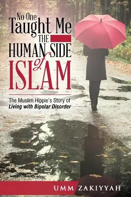 Personne ne m'a appris le côté humain de l'islam : L'histoire d'un hippie musulman vivant avec un trouble bipolaire - No One Taught Me the Human Side of Islam: The Muslim Hippie's Story of Living with Bipolar Disorder