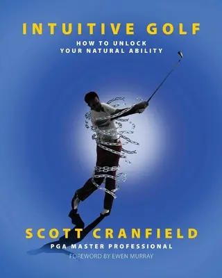 Le golf intuitif : comment débloquer vos capacités naturelles - Intuitive Golf: How to Unlock Your Natural Ability