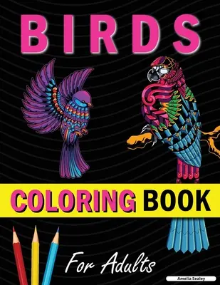 Amazing Birds Adult Coloring Book : Beautiful Birds Coloring Book for Relaxation and Stress Relief - Amazing Birds Adult Coloring Book: Beautiful Birds Coloring Book for Relaxation and Stress Relief