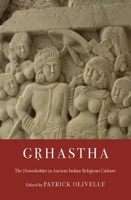 Gṛhastha : le maître de maison dans la culture religieuse de l'Inde ancienne - Gṛhastha: The Householder in Ancient Indian Religious Culture