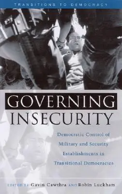 Gouverner l'insécurité : Le contrôle démocratique des institutions militaires et de sécurité dans les démocraties en transition - Governing Insecurity: Democratic Control of Military and Security Establishments in Transitional Democracies
