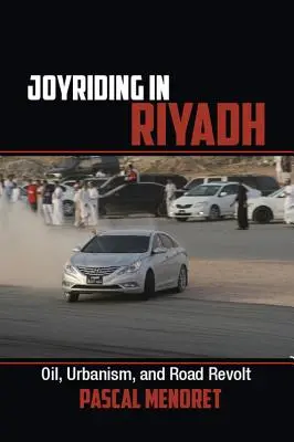 Joyriding à Riyad : Pétrole, urbanisme et révolte routière - Joyriding in Riyadh: Oil, Urbanism, and Road Revolt