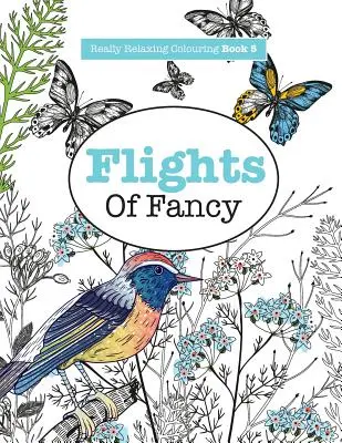 Livre de coloriage vraiment relaxant 5 : Flights Of Fancy - Un voyage ailé à travers les motifs et les couleurs - Really RELAXING Colouring Book 5: Flights Of Fancy - A Winged Journey Through Pattern and Colour