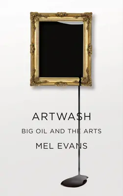 Artwash : Le pétrole et les arts - Artwash: Big Oil and the Arts