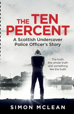 Les dix pour cent : L'histoire d'un agent de police écossais sous couverture - The Ten Percent: A Scottish Undercover Police Officer's Story