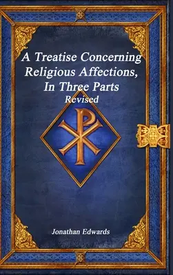 Un traité concernant les affections religieuses, en trois parties révisées - A Treatise Concerning Religious Affections, In Three Parts Revised