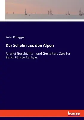 Der Schelm aus den Alpen : Allerlei Geschichten und Gestalten. Zweiter Band. Fnfte Auflage. - Der Schelm aus den Alpen: Allerlei Geschichten und Gestalten. Zweiter Band. Fnfte Auflage.