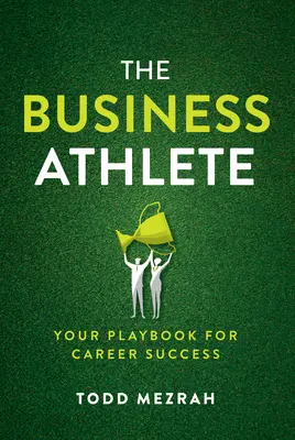 L'athlète des affaires : Votre guide pour réussir votre carrière - The Business Athlete: Your Playbook for Career Success