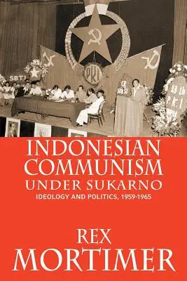 Le communisme indonésien sous Sukarno : idéologie et politique, 1959-1965 - Indonesian Communism Under Sukarno: Ideology and Politics, 1959-1965