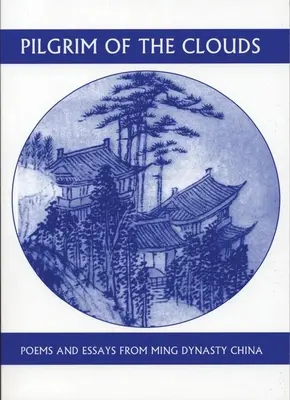 Pèlerin des nuages : Poèmes et essais de la Chine de la dynastie Ming - Pilgrim of the Clouds: Poems and Essays from Ming Dynasty China