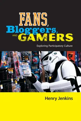 Les fans, les blogueurs et les joueurs : Explorer la culture participative - Fans, Bloggers, and Gamers: Exploring Participatory Culture