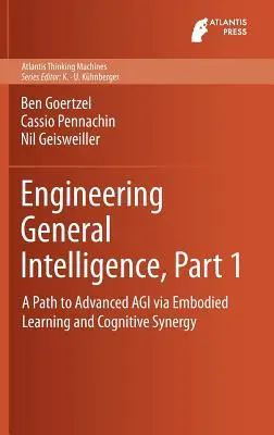 Ingénierie de l'intelligence générale, partie 1 : Une voie vers l'Agi avancée via l'apprentissage incarné et la synergie cognitive - Engineering General Intelligence, Part 1: A Path to Advanced Agi Via Embodied Learning and Cognitive Synergy