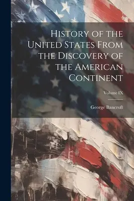 Histoire des États-Unis depuis la découverte du continent américain ; Volume IX - History of the United States From the Discovery of the American Continent; Volume IX