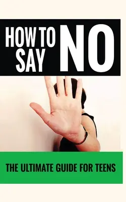 Comment dire non » : Le guide ultime pour les adolescents » - How to Say No