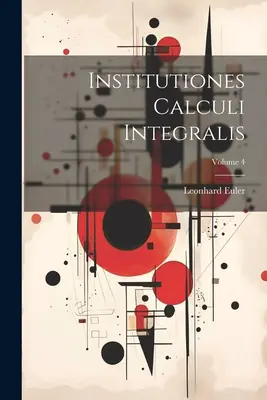 Institutiones Calculi Integralis ; Volume 4 - Institutiones Calculi Integralis; Volume 4