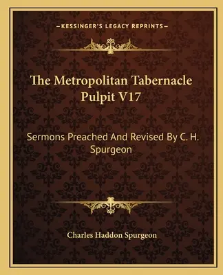 The Metropolitan Tabernacle Pulpit V17 : Sermons prêchés et révisés par C. H. Spurgeon - The Metropolitan Tabernacle Pulpit V17: Sermons Preached and Revised by C. H. Spurgeon