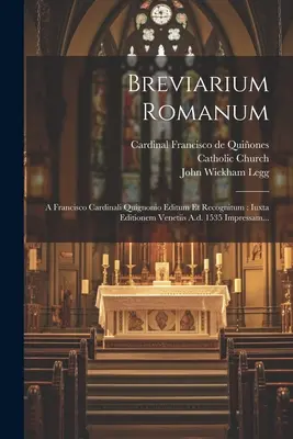 Breviarium Romanum : A Francisco Cardinali Quignonio Editum Et Recognitum : Iuxta Editionem Venetiis A.d. 1535 Impressam... - Breviarium Romanum: A Francisco Cardinali Quignonio Editum Et Recognitum: Iuxta Editionem Venetiis A.d. 1535 Impressam...