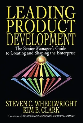 Diriger le développement de produits : Le guide du cadre supérieur pour créer et façonner l'entreprise - Leading Product Development: The Senior Manager's Guide to Creating and Shaping the Enterprise