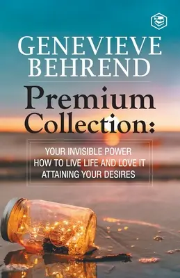 Genevive Behrend - Collection Premium : Votre pouvoir invisible, Comment vivre la vie et l'aimer, Atteindre le désir de votre cœur - Genevive Behrend - Premium Collection: Your Invisible Power, How to Live Life and Love it, Attaining Your Heart's Desire