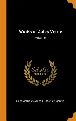 Œuvres de Jules Verne ; Volume 8 - Works of Jules Verne; Volume 8