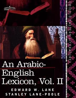 Un lexique arabe-anglais (en huit volumes), vol. II : tiré des meilleures et des plus copieuses sources orientales - An Arabic-English Lexicon (in Eight Volumes), Vol. II: Derived from the Best and the Most Copious Eastern Sources