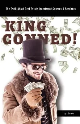 King Conned ! La vérité sur l'investissement immobilier Cours et séminaires - King Conned!: The Truth About Real Estate Investment Courses & Seminars