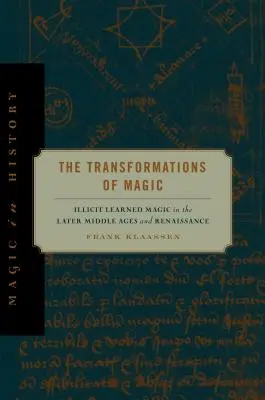 Les transformations de la magie : la magie savante illicite à la fin du Moyen Âge et à la Renaissance - The Transformations of Magic: Illicit Learned Magic in the Later Middle Ages and Renaissance