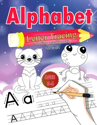 Alphabet Letter Tracing for Kids Ages 3-6 : Letter Tracing Book for Kids, Activity Book Workbook for Children Alphabet Learning Letter Tracing with Ani - Alphabet Letter Tracing for Kids Ages 3-6: Letter Tracing Book for Kids, Activity Book Workbook for Children Alphabet Learning Letter Tracing with Ani