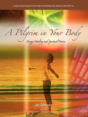 Un pèlerin dans votre corps : guérison énergétique et processus spirituel - A Pilgrim in Your Body: Energy Healing and Spiritual Process