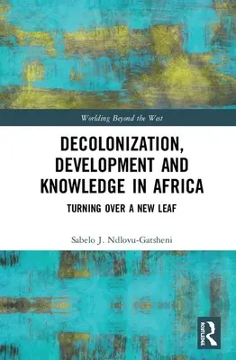 Décolonisation, développement et savoir en Afrique : Une nouvelle page se tourne - Decolonization, Development and Knowledge in Africa: Turning Over a New Leaf