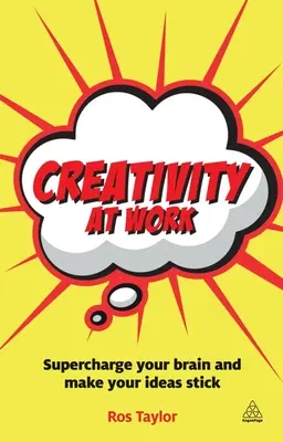 La créativité au travail : La créativité au travail : stimuler votre cerveau et rendre vos idées percutantes - Creativity at Work: Supercharge Your Brain and Make Your Ideas Stick