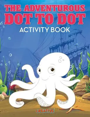 Le livre d'activités point à point des aventuriers - The Adventurous Dot to Dot Activity Book