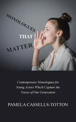 Des monologues qui comptent : Des monologues contemporains pour jeunes acteurs qui capturent les voix de notre génération - Monologues That Matter: Contemporary Monologues for Young Actors Which Capture the Voices of Our Generation