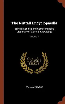 L'encyclopédie Nuttall : Un dictionnaire concis et complet de connaissances générales ; Volume 3 - The Nuttall Encyclopaedia: Being a Concise and Comprehensive Dictionary of General Knowledge; Volume 3