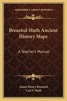 Cartes d'histoire ancienne de Breasted-Huth : Manuel de l'enseignant - Breasted-Huth Ancient History Maps: A Teacher's Manual