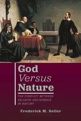 Dieu contre la nature : Le conflit entre la religion et la science dans l'histoire - God Versus Nature: The Conflict Between Religion and Science in History