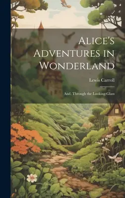 Les Aventures d'Alice au pays des merveilles ; et à travers le miroir - Alice's Adventures in Wonderland; And, Through the Looking-Glass