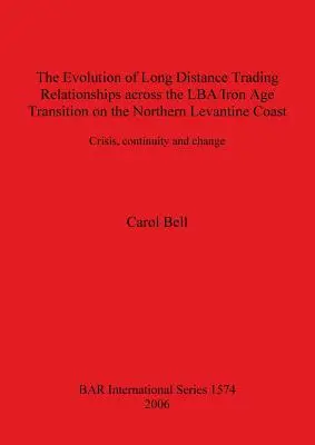 L'évolution des relations commerciales à longue distance au cours de la transition entre l'âge du fer et l'âge du bronze sur la côte nord du Levant : Crise, continuité et changement - The Evolution of Long Distance Trading Relationships across the LBA/Iron Age Transition on the Northern Levantine Coast: Crisis, continuity and change